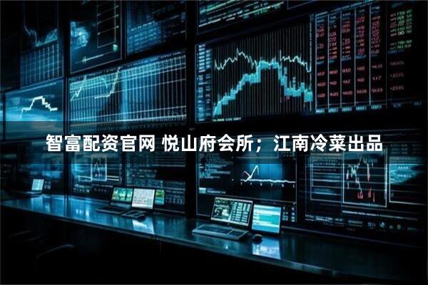 智富配资官网 悦山府会所；江南冷菜出品