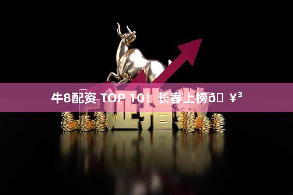 牛8配资 TOP 10！长春上榜🥳